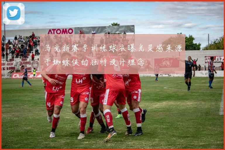 马竞新赛季训练球衣曝光灵感来源于蜘蛛侠的独特设计理念