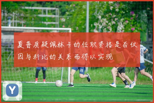 夏普质疑佩林卡的任职资格是否仅因与科比的关系而得以实现